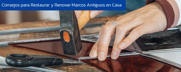 Consejos para Restaurar y Renovar Marcos Antiguos en Casa